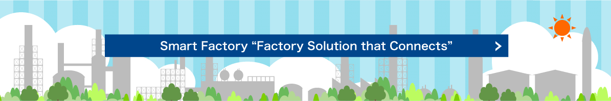 Smart Factory “Factory Solution that Connects”