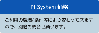 PI Systemの価格は環境や条件によって変動しますのでお問い合わせください